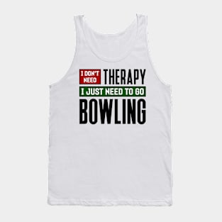 I don't need therapy, I just need to go bowling Tank Top